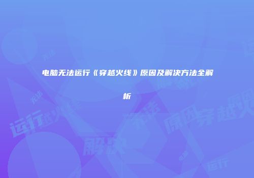电脑无法运行《穿越火线》原因及解决方法全解析