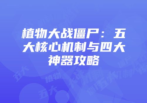 植物大战僵尸：五大核心机制与四大神器攻略