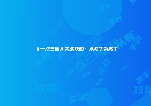 《一点三国》实战攻略：从新手到高手