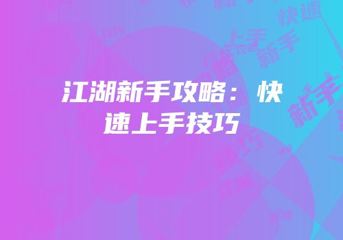 江湖新手攻略：快速上手技巧
