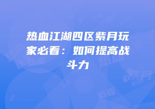 热血江湖四区紫月玩家必看：如何提高战斗力