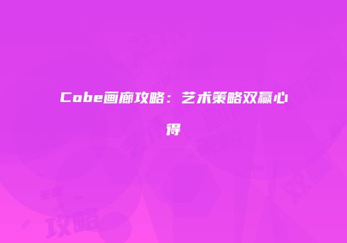 Cobe画廊攻略：艺术策略双赢心得