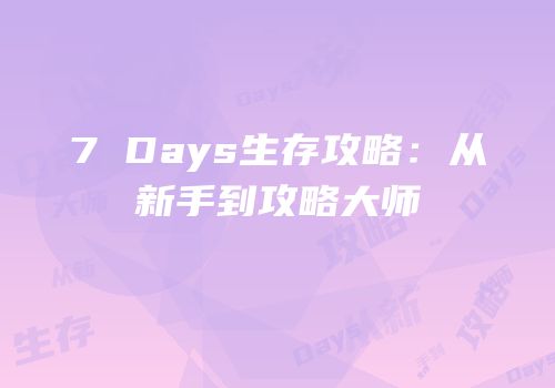 7 Days生存攻略：从新手到攻略大师