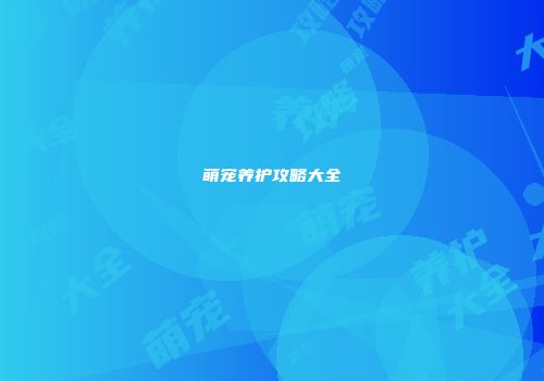 萌宠养护攻略大全
