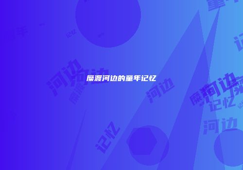 糜渡河边的童年记忆