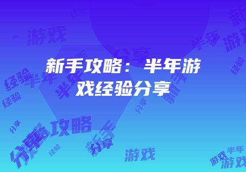 新手攻略：半年游戏经验分享