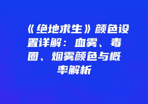《绝地求生》颜色设置详解：血雾、毒圈、烟雾颜色与概率解析