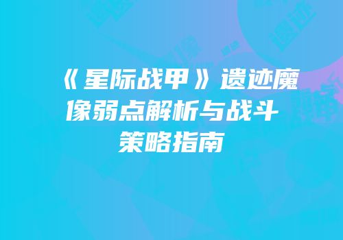 《星际战甲》遗迹魔像弱点解析与战斗策略指南