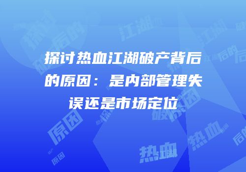 探讨热血江湖破产背后的原因：是内部管理失误还是市场定位