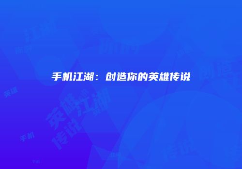 手机江湖：创造你的英雄传说