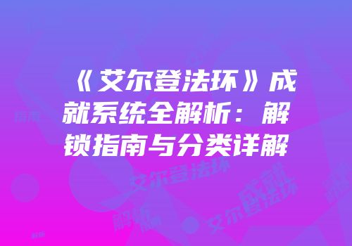 《艾尔登法环》成就系统全解析：解锁指南与分类详解
