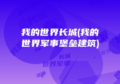 我的世界长城(我的世界军事堡垒建筑)
