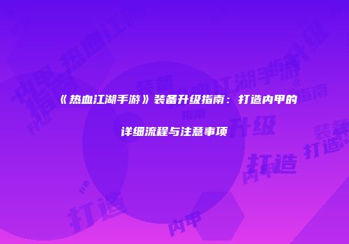《热血江湖手游》装备升级指南：打造内甲的详细流程与注意事项