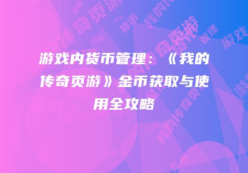 游戏内货币管理：《我的传奇页游》金币获取与使用全攻略