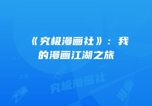《究极漫画社》：我的漫画江湖之旅