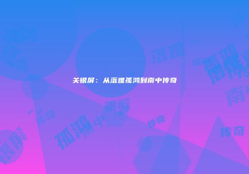 关银屏：从落难孤鸿到南中传奇