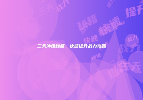 三天冲级秘籍：快速提升战力攻略