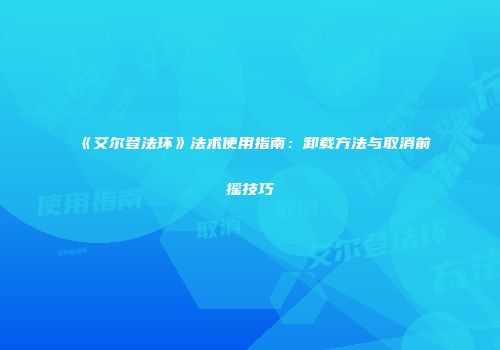 《艾尔登法环》法术使用指南：卸载方法与取消前摇技巧