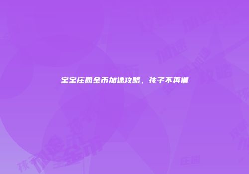 宝宝庄园金币加速攻略，孩子不再催