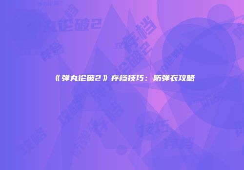 《弹丸论破2》存档技巧：防弹衣攻略