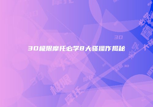 3D极限摩托必学8大骚操作揭秘