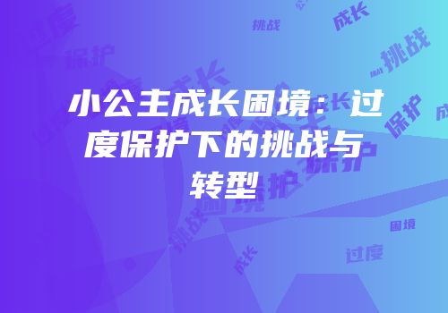 小公主成长困境：过度保护下的挑战与转型