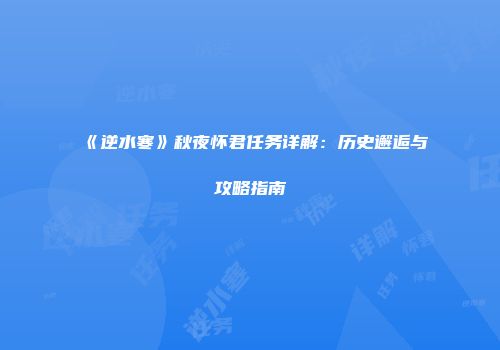 《逆水寒》秋夜怀君任务详解：历史邂逅与攻略指南