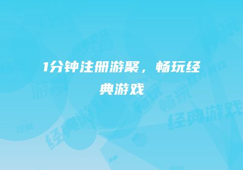 1分钟注册游聚，畅玩经典游戏