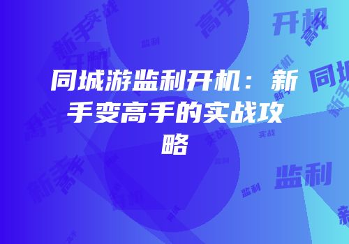 同城游监利开机：新手变高手的实战攻略
