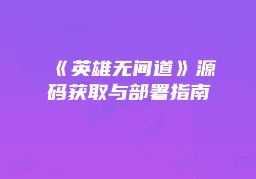 《英雄无间道》源码获取与部署指南