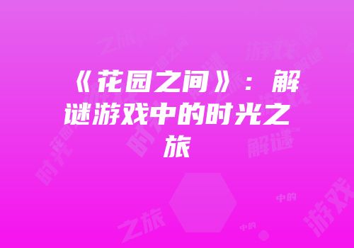 《花园之间》：解谜游戏中的时光之旅
