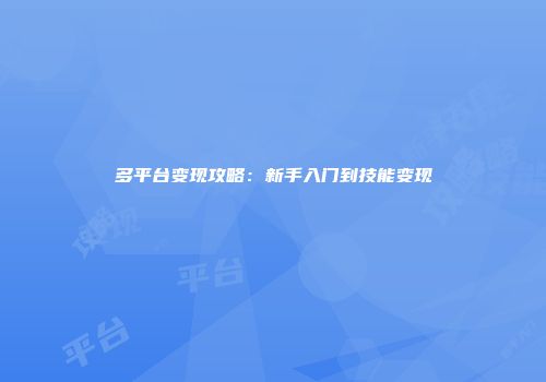 多平台变现攻略：新手入门到技能变现