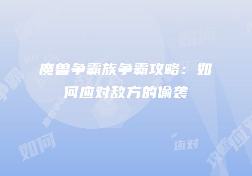 魔兽争霸族争霸攻略：如何应对敌方的偷袭
