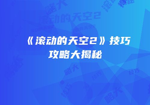 《滚动的天空2》技巧攻略大揭秘