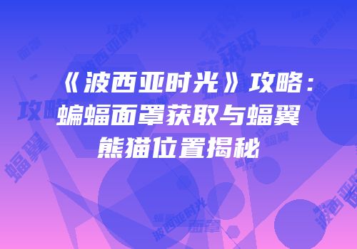 《波西亚时光》攻略：蝙蝠面罩获取与蝠翼熊猫位置揭秘