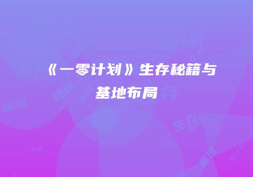 《一零计划》生存秘籍与基地布局