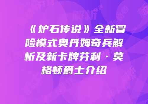 《炉石传说》全新冒险模式奥丹姆奇兵解析及新卡牌芬利·莫格顿爵士介绍