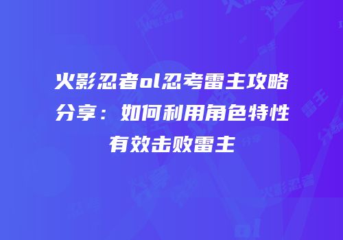 火影忍者ol忍考雷主攻略分享：如何利用角色特性有效击败雷主