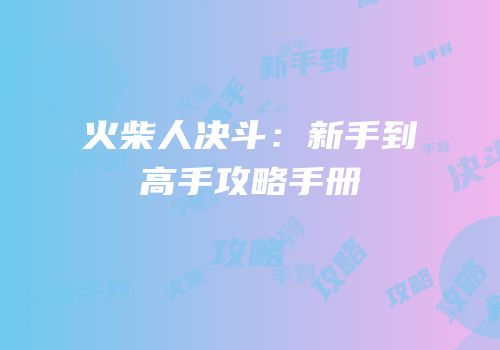 火柴人决斗：新手到高手攻略手册