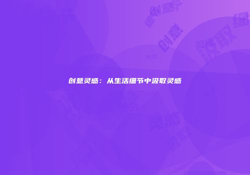 创意灵感：从生活细节中汲取灵感