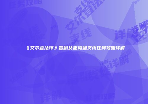 《艾尔登法环》盲眼女巫海妲支线任务攻略详解