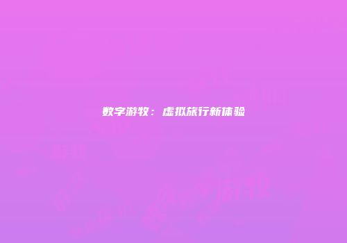 数字游牧：虚拟旅行新体验