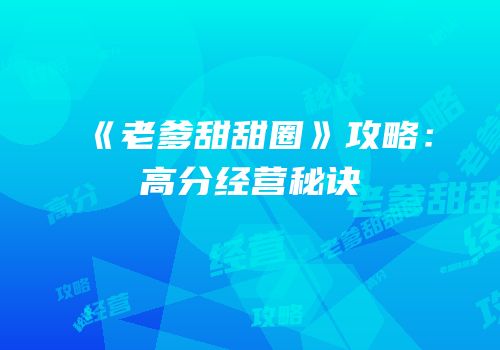 《老爹甜甜圈》攻略：高分经营秘诀