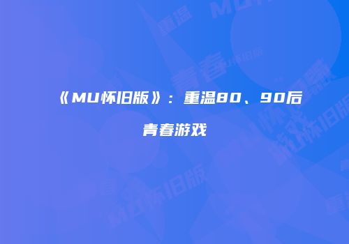 《MU怀旧版》：重温80、90后青春游戏