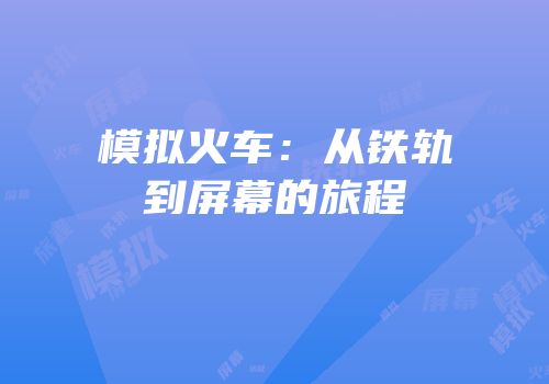 模拟火车：从铁轨到屏幕的旅程