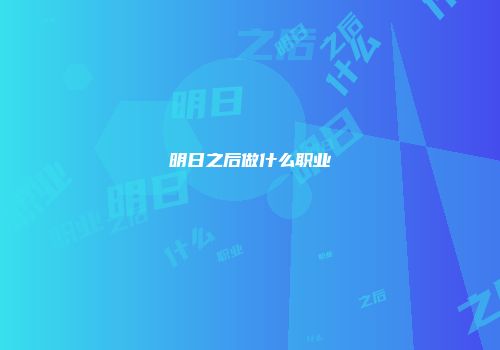 明日之后做什么职业
