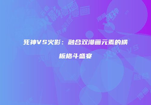 死神VS火影：融合双漫画元素的横板格斗盛宴