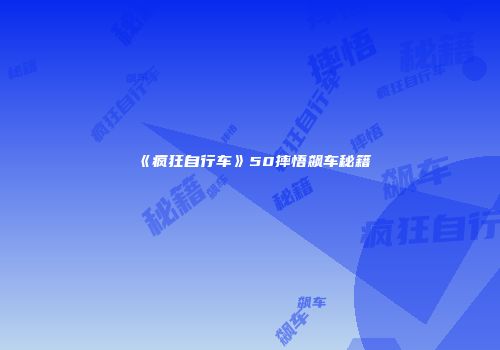 《疯狂自行车》50摔悟飙车秘籍