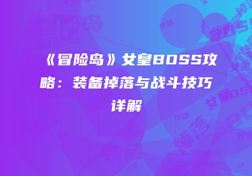 《冒险岛》女皇BOSS攻略：装备掉落与战斗技巧详解