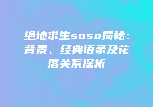绝地求生soso揭秘：背景、经典语录及花落关系探析